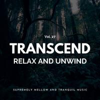 Transcend Relax And Unwind - Supremely Mellow And Tranquil Music, Vol. 27