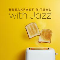 Breakfast Ritual with Jazz: Morning Music Collection, Coffee Shop Jazz, Start Your Day with New Energy