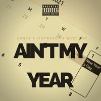 Ain't My Year (feat. ItzTweezy & Wuzi Luc)