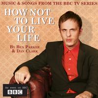 How Not To Live Your Life (Music & Songs from the BBC TV Series)