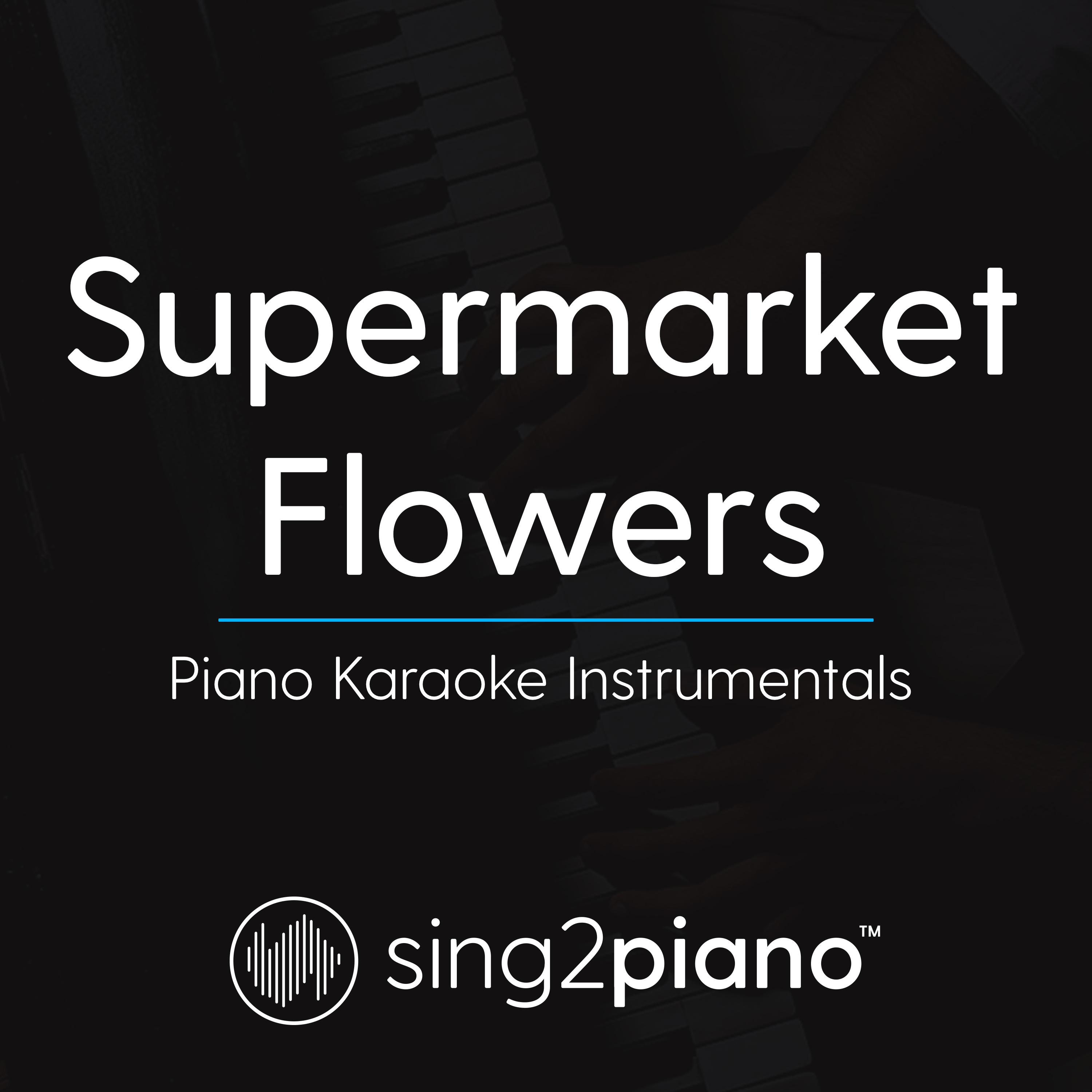 Supermarket Flowers (Piano Karaoke Instrumentals) Sing2Piano 专辑 网易云音乐