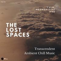 The Lost Spaces - Calm, Mesmerizing And Transcendent Ambient Chill Music - Vol. 04