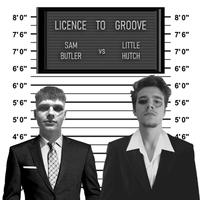 Licence to Groove (Sam Butler Vs Little Hutch)