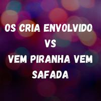 Os Cria Envolvido Vs Vem Piranha Vem Safada