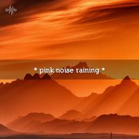 * pink noise raining *