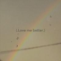 Love me better