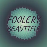 Foolery Beautiful