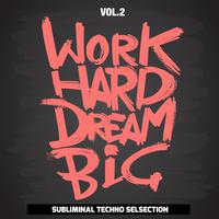 Work Hard Dream Big, Vol. 2 (Subliminal Techno Selection)