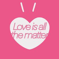 LOVE IS ALL THAT MATTER