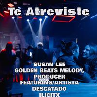 Te Atreviste (feat. ILICITX & PRODUCED BY GOLDEN BEATS MELODY)