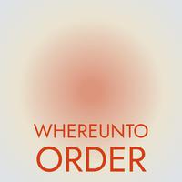 Whereunto Order