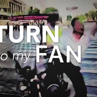 Turn to my fan