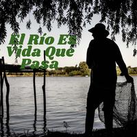 El Río Es Vida Que Pasa