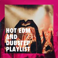 Hot Edm and Dubstep Playlist