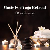 Music For Yoga Retreat: Retreat Resonance