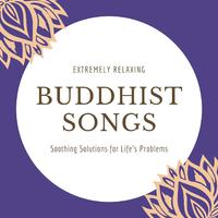 Extremely Relaxing Buddhist Songs: Soothing Solutions for Life's Problems