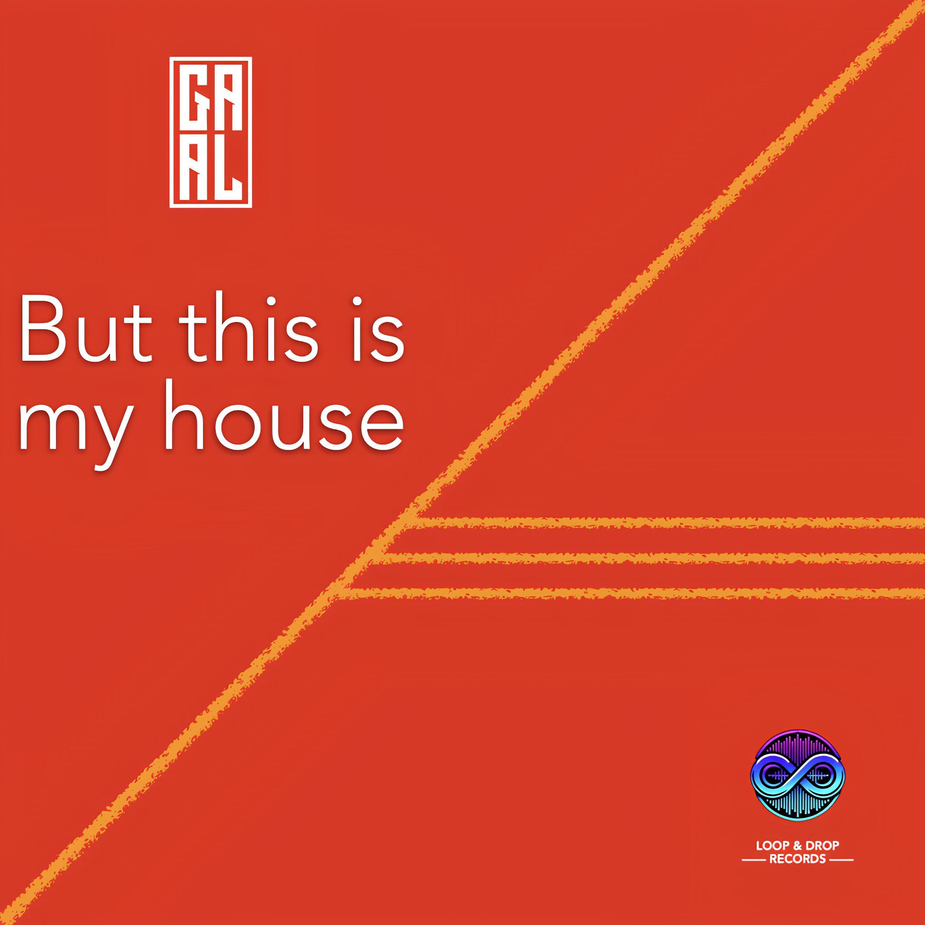 But this is my house