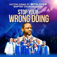 Stop Your Wrong Doing (feat. Bethlehem Baptist Church)