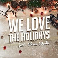 We Love the Holidays (feat. Chris Weeks)