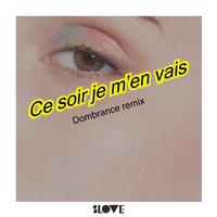 Ce soir je m'en vais (Dombrance remix)