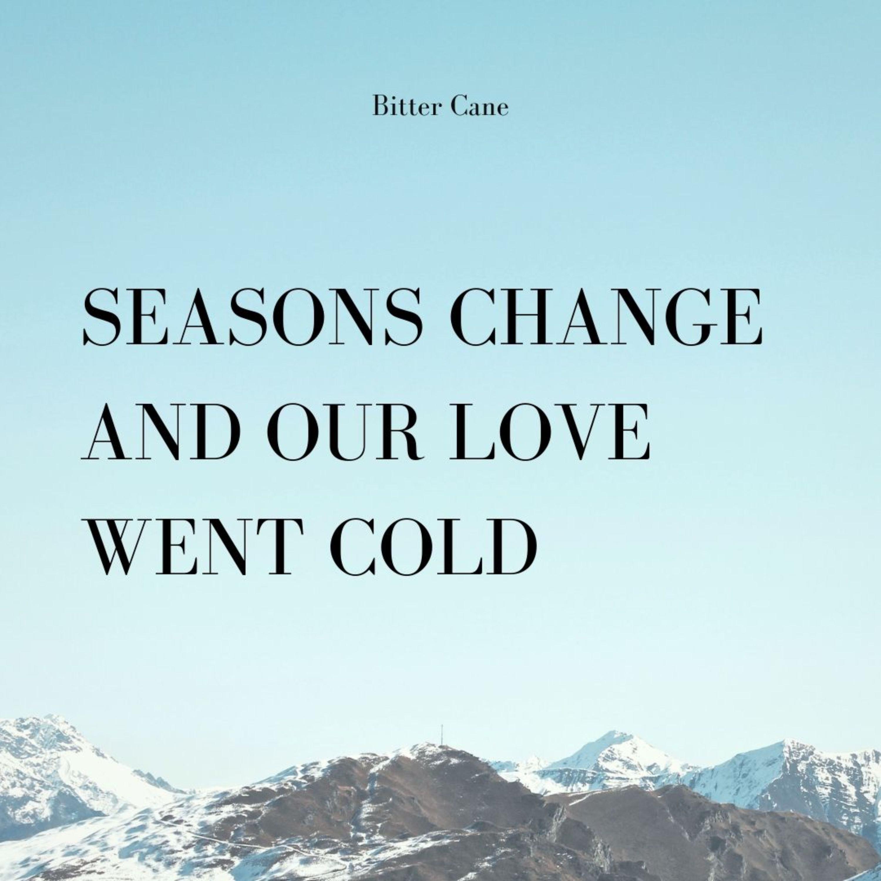 Seasons Change and Our Love Went Cold Bitter Cane 专辑 网易云音乐