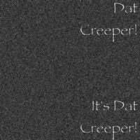 It's Dat Creeper!