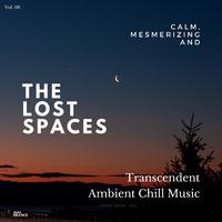 The Lost Spaces - Calm, Mesmerizing And Transcendent Ambient Chill Music - Vol. 06