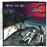 What You Do...