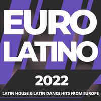 Euro Latino 2022 - Latin House and Latin Dance Hits from Europe