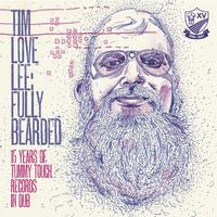 Tim Love Lee: Fully Bearded (15 Years of Tummy Touch Records in Dub)