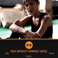 High Intensity Workout Music: EDM, House & Dance Music for Powerful Home Training