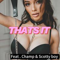 Thats It (feat. Champ & Scotty Boy)