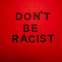 Don't Be Racist