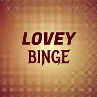 Lovey Binge