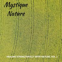 Mystique Nature - Healing Strengthfully with Nature, Vol. 1