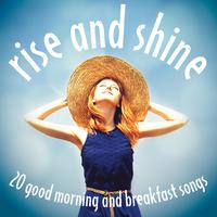 Rise and Shine - 20 Good Morning and Breakfast Songs