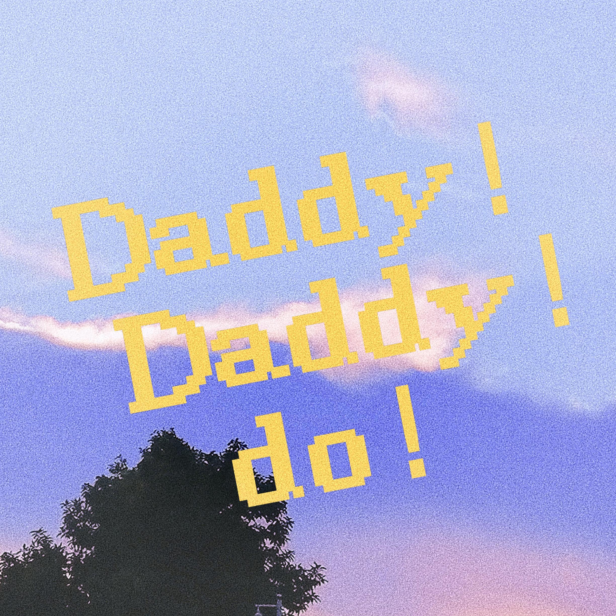 Daddy!Daddy!Do!