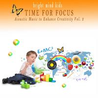 Time for Focus: Acoustic Music to Enhance Creativity (Bright Mind Kids), Vol. 2