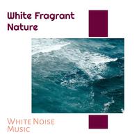 White Fragrant Nature - White Noise Music