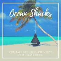 Ocean Shacks - Laid Back Hammocks And Worry Free Island Music, Vol. 02