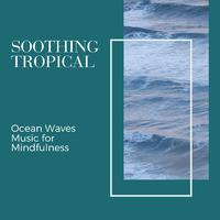 Soothing Tropical - Ocean Waves Music for Mindfulness