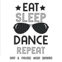 Eat.Sleep.Dance.Repeat: Deep & Melodic House Bangers