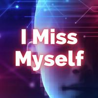 I Miss Myself