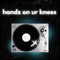 Handz on ur knees (feat. Cxm)