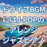 ドライブBGMにはJ-POPのアレンジジャズピアノ