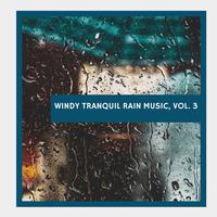 Windy Tranquil Rain Music, Vol. 3