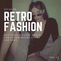 Divas Of Retro Fashion - Hot Female Vocal Songs For Underground Clubs And Bars, Vol. 15
