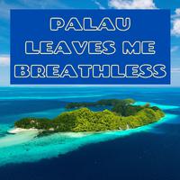 Palau Leaves Me Breathless