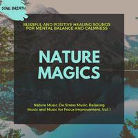 Nature Magics (Blissful And Positive Healing Sounds For Mental Balance And Calmness) (Nature Music, De Stress Music, Relaxing Music And Music For Focus Improvement, Vol. 1)