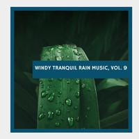 Windy Tranquil Rain Music, Vol. 9